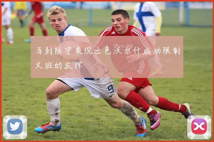 马刺防守表现出色沃尔什成功限制文班的发挥